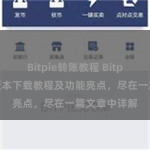 Bitpie转账教程 Bitpie钱包最新版本下载教程及功能亮点，尽在一篇文章中详解