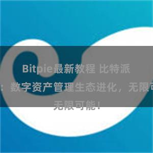 Bitpie最新教程 比特派钱包：数字资产管理生态进化，无限可能！