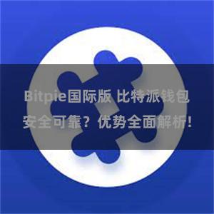 Bitpie国际版 比特派钱包安全可靠？优势全面解析!