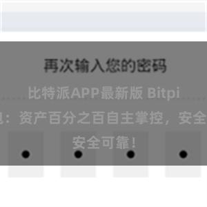 比特派APP最新版 Bitpie钱包：资产百分之百自主掌控，安全可靠！