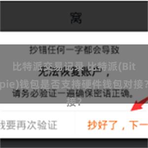 比特派交易记录 比特派(Bitpie)钱包是否支持硬件钱包对接？