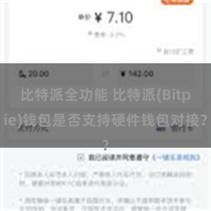 比特派全功能 比特派(Bitpie)钱包是否支持硬件钱包对接？