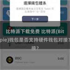 比特派下载免费 比特派(Bitpie)钱包是否支持硬件钱包对接？