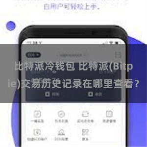 比特派冷钱包 比特派(Bitpie)交易历史记录在哪里查看？