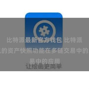 比特派最新官方钱包 比特派钱包的资产快照功能在多链交易中的应用