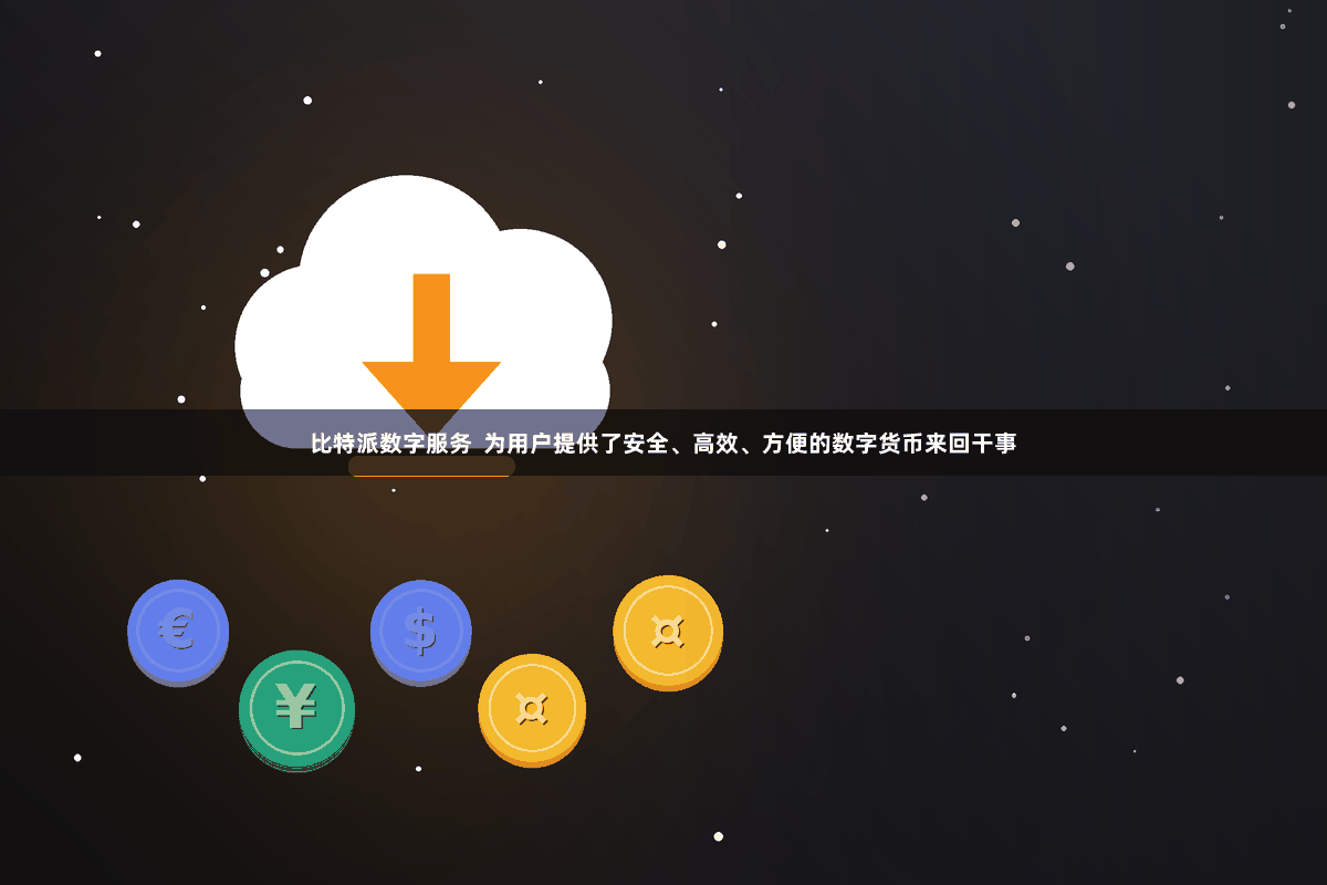 比特派数字服务  为用户提供了安全、高效、方便的数字货币来回干事
