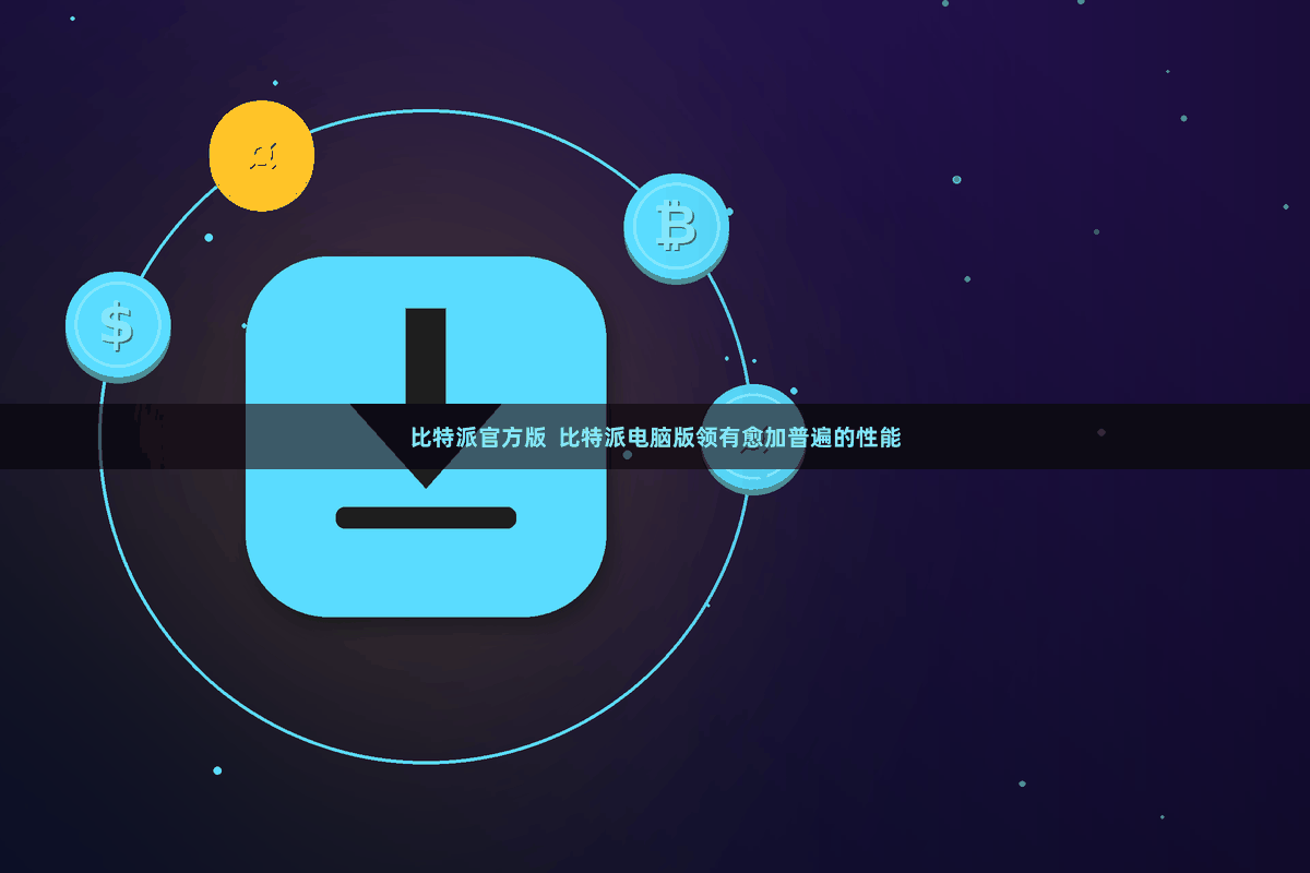 比特派官方版  比特派电脑版领有愈加普遍的性能