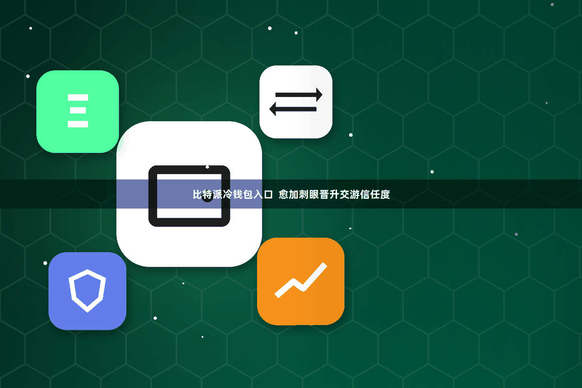 比特派冷钱包入口  愈加刺眼晋升交游信任度
